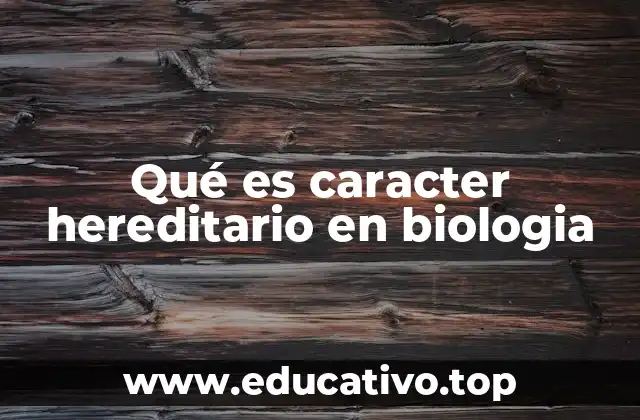 Qué es caracter hereditario en biologia
