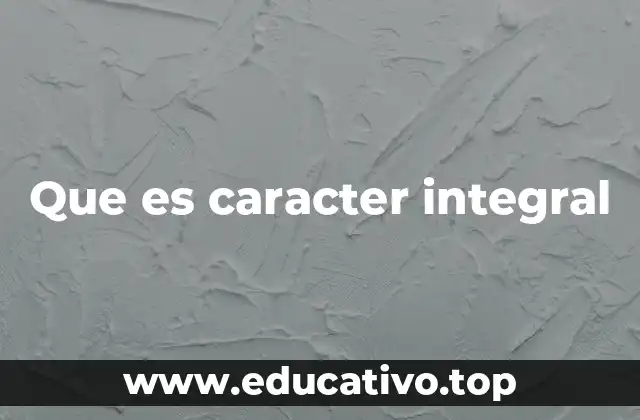 Que es caracter integral