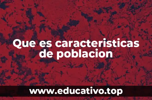 Que es caracteristicas de poblacion