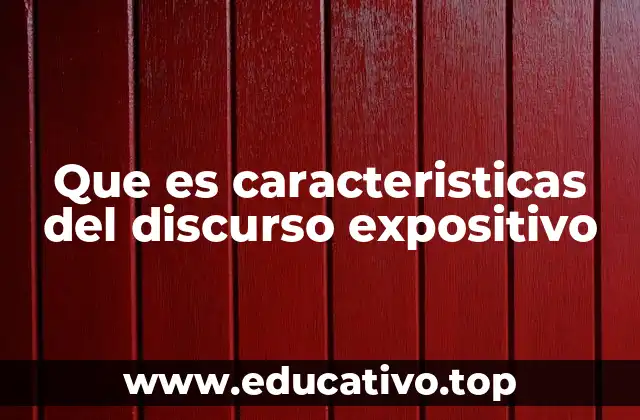 Que es caracteristicas del discurso expositivo