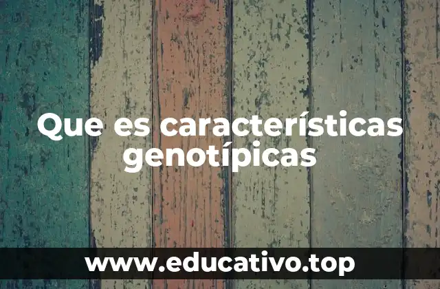 Que es características genotípicas