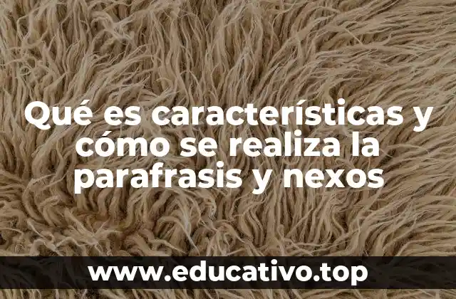 Qué es características y cómo se realiza la parafrasis y nexos