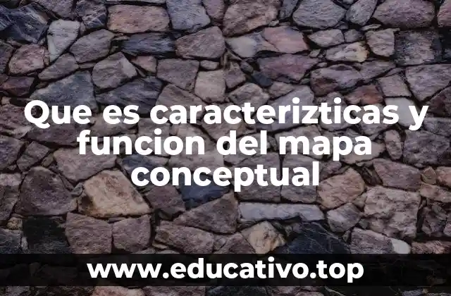 Que es caracterizticas y funcion del mapa conceptual