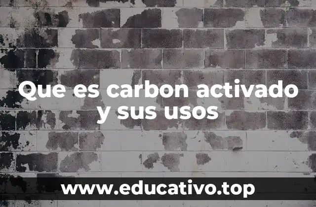 Que es carbon activado y sus usos