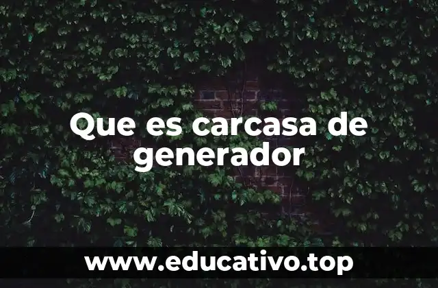 Que es carcasa de generador