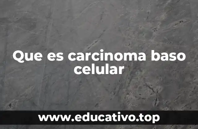 Que es carcinoma baso celular