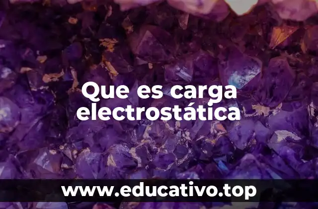 Que es carga electrostática