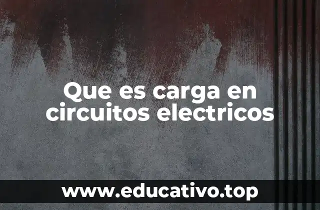 Que es carga en circuitos electricos
