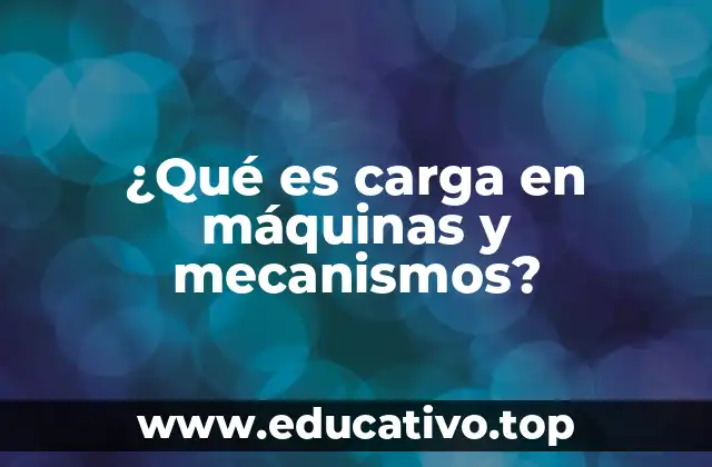 ¿Qué es carga en máquinas y mecanismos?