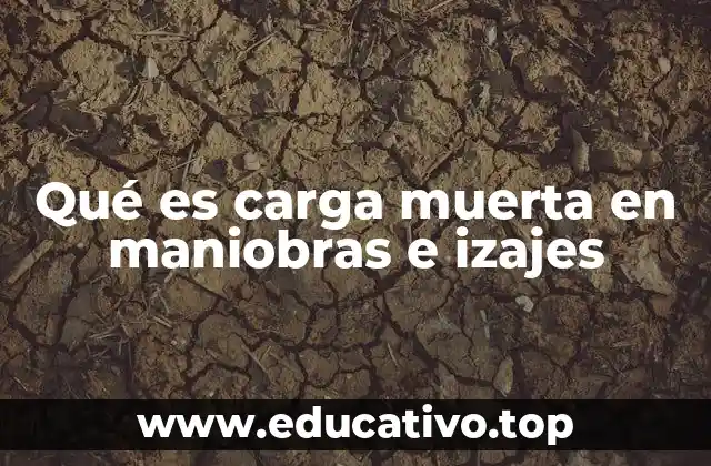 Qué es carga muerta en maniobras e izajes