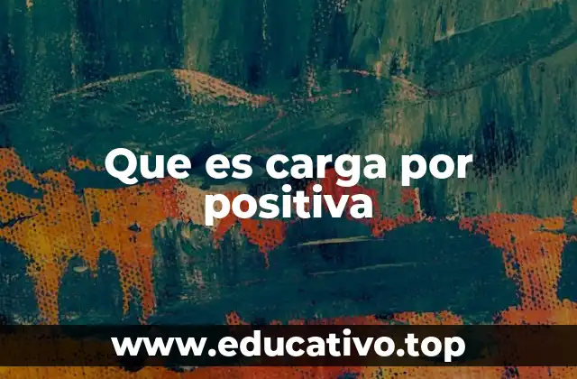Que es carga por positiva