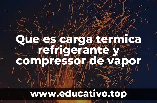 Que es carga termica refrigerante y compressor de vapor