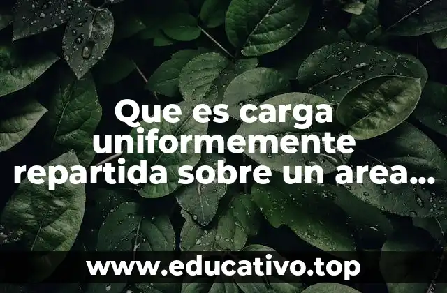 Que es carga uniformemente repartida sobre un area circular