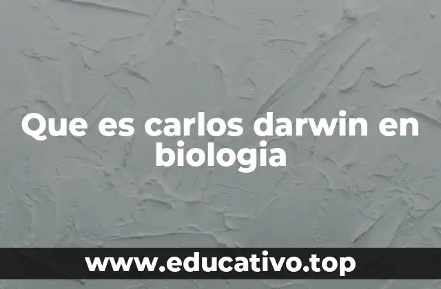 Que es carlos darwin en biologia