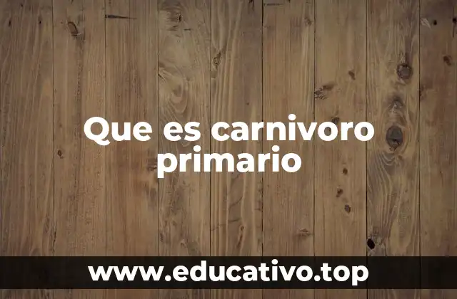 Que es carnivoro primario
