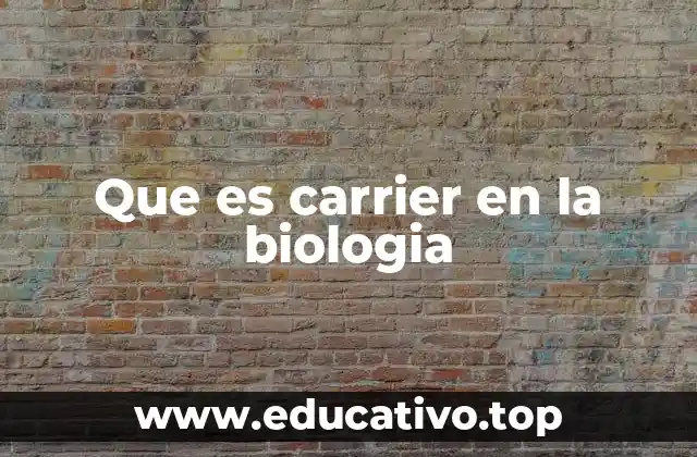 Que es carrier en la biologia