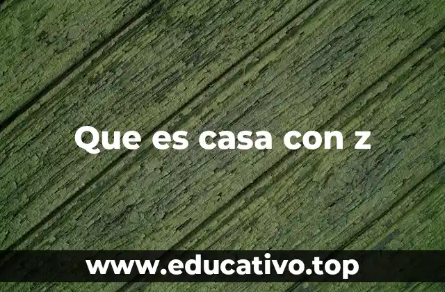 Que es casa con z