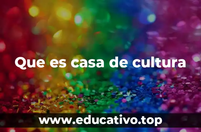 Que es casa de cultura
