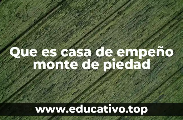 Que es casa de empeño monte de piedad