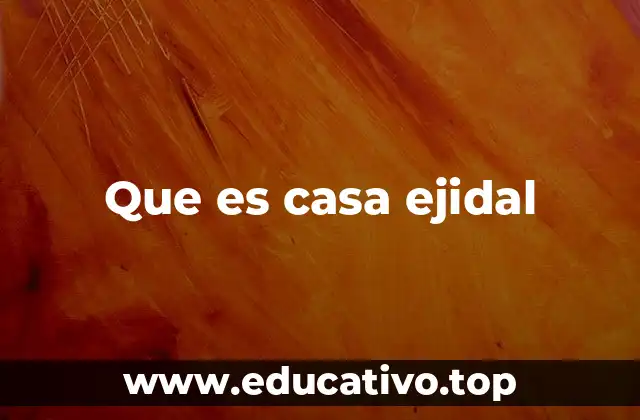 Que es casa ejidal