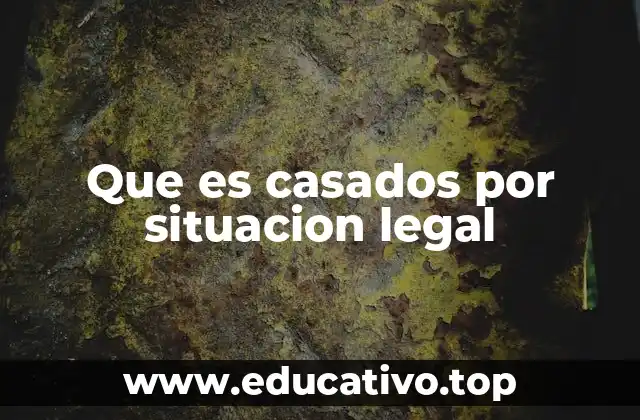 Que es casados por situacion legal