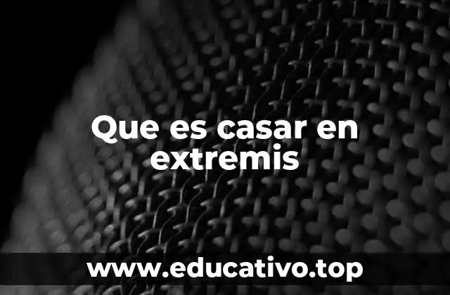 Que es casar en extremis