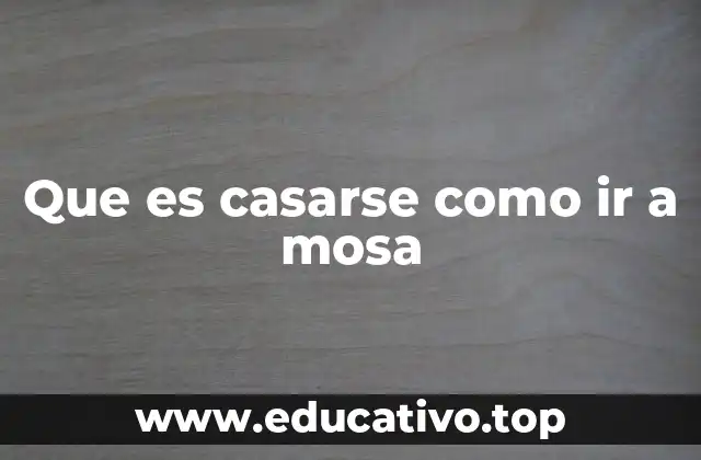 Que es casarse como ir a mosa