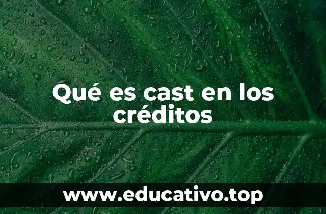 Qué es cast en los créditos