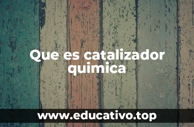 El papel del catalizador en las reacciones químicas