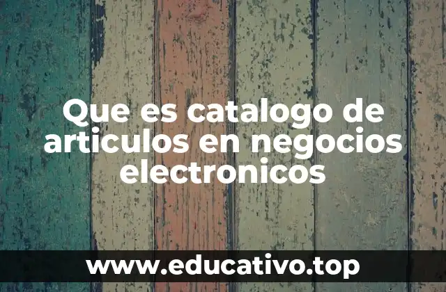 Que es catalogo de articulos en negocios electronicos