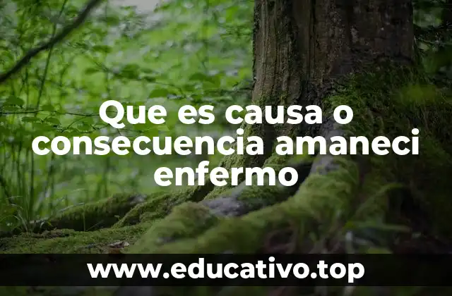 Que es causa o consecuencia amaneci enfermo