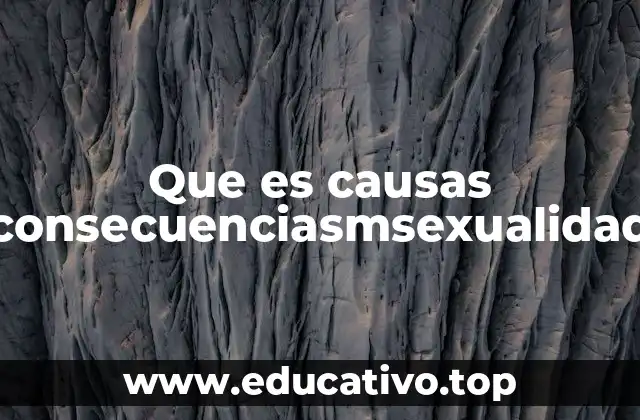 Que es causas consecuenciasmsexualidad