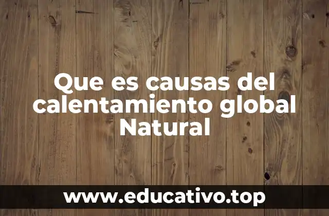 Que es causas del calentamiento global Natural