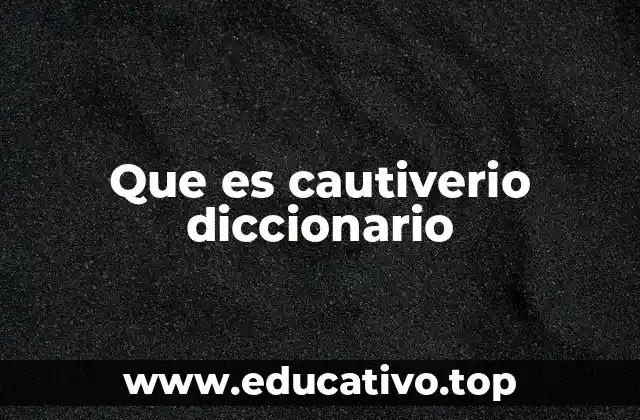 Que es cautiverio diccionario