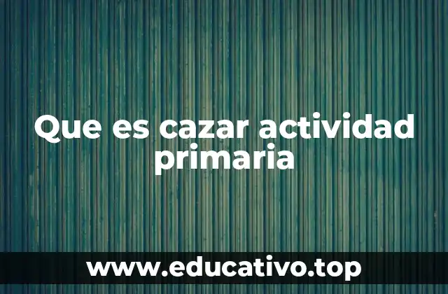 Que es cazar actividad primaria