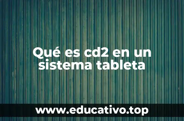 Qué es cd2 en un sistema tableta