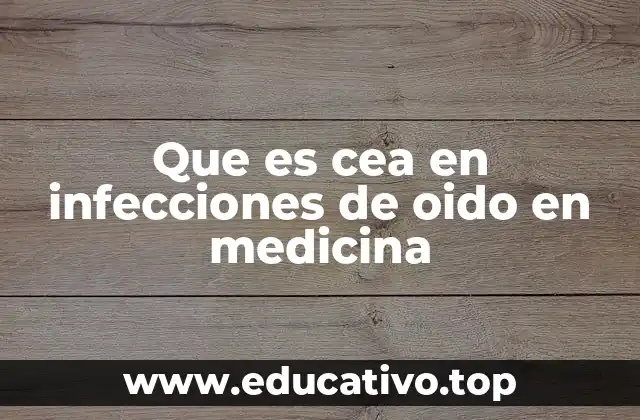 Que es cea en infecciones de oido en medicina
