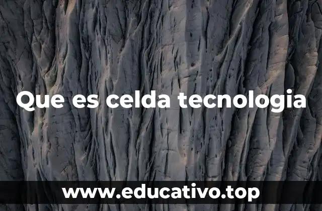 Que es celda tecnologia