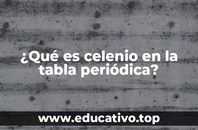 ¿Qué es celenio en la tabla periódica?