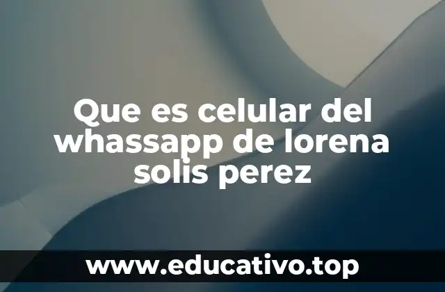 Que es celular del whassapp de lorena solis perez