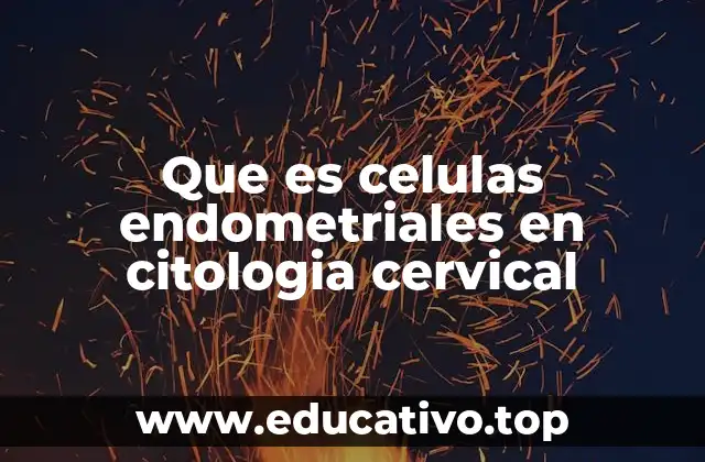Que es celulas endometriales en citologia cervical