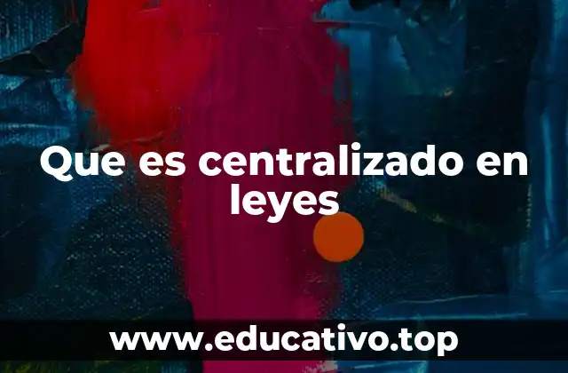 Que es centralizado en leyes