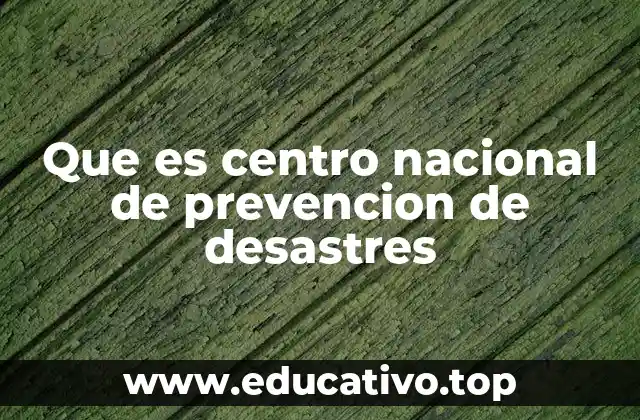 Que es centro nacional de prevencion de desastres
