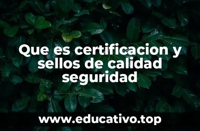 Que es certificacion y sellos de calidad seguridad