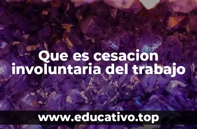 Que es cesacion involuntaria del trabajo
