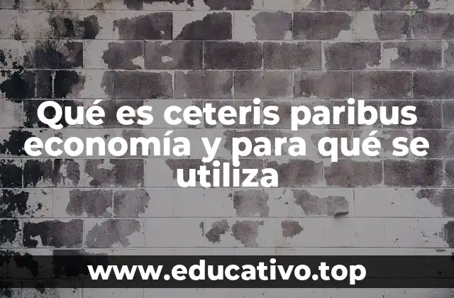 Qué es ceteris paribus economía y para qué se utiliza