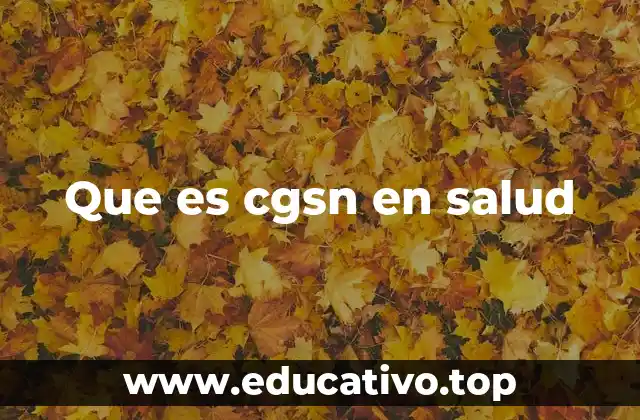 Que es cgsn en salud