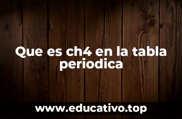 Que es ch4 en la tabla periodica