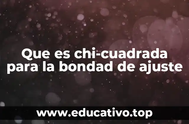 Que es chi-cuadrada para la bondad de ajuste