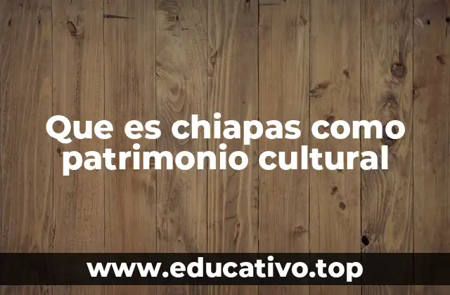 La riqueza cultural de Chiapas más allá de lo visible